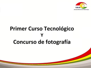 Primer Curso Tecnológico
           Y
 Concurso de fotografía
 