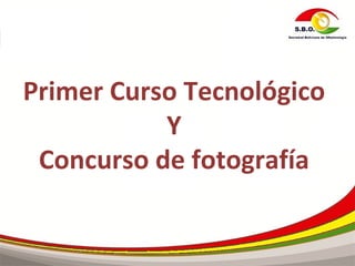 Primer Curso Tecnológico
           Y
 Concurso de fotografía
 