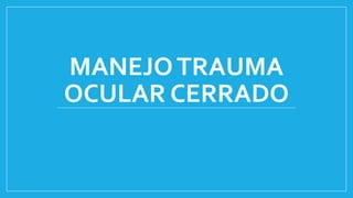 MANEJOTRAUMA
OCULAR CERRADO
 