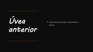 Úvea
anterior
• Lesiones estructurales, funcionales o
ambas.
 