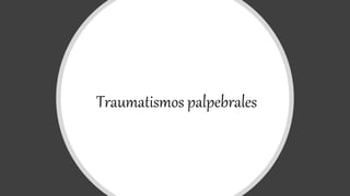 Traumatismos palpebrales
 