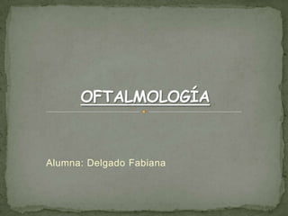 Alumna: Delgado Fabiana OFTALMOLOGÍA 
