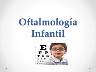 Oftalmología 
Infantil 
 