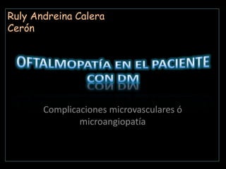 Complicaciones microvasculares ó
microangiopatía
Ruly Andreina Calera
Cerón
 