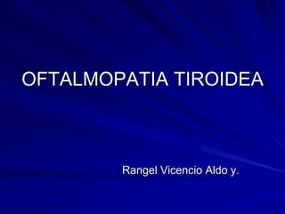 OFTALMOPATIA TIROIDEA Rangel Vicencio Aldo y. 