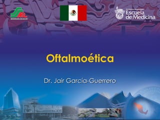 Oftalmoética Dr. Jair Garc ía-Guerrero 