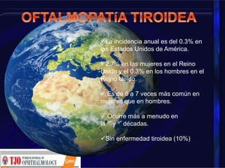 La incidencia anual es del 0.3% en
los Estados Unidos de América.
2.7% en las mujeres en el Reino
Unido y el 0.3% en los hombres en el
Reino Unido.
 Es de 6 a 7 veces más común en
mujeres que en hombres.
 Ocurre más a menudo en
la 3ª y 4ª décadas.
Sin enfermedad tiroidea (10%) . 3
 