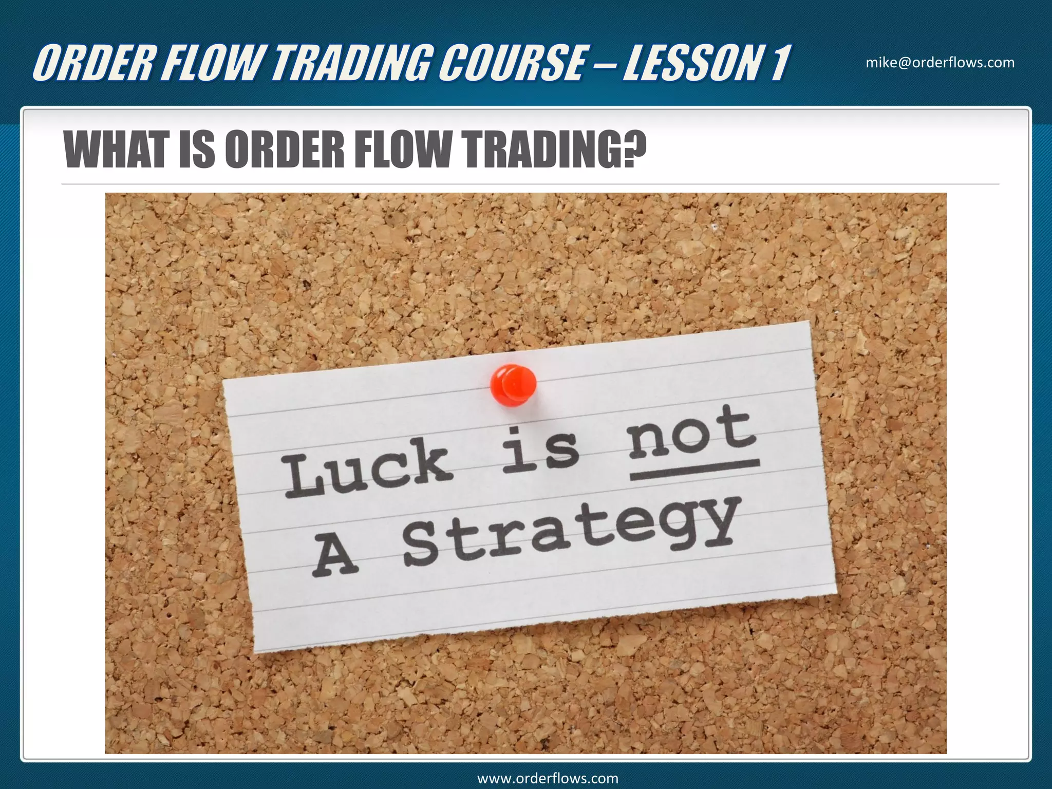 WHAT IS ORDER FLOW TRADING?
mike@orderflows.com
www.orderflows.com
 
