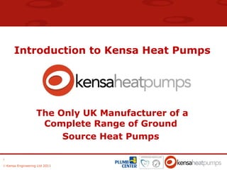Introduction to Kensa Heat Pumps The Only UK Manufacturer of a Complete Range of Ground  Source Heat Pumps  