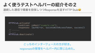 Response HTTP Stub😄
HTTPStub.activate(
condition: isHost("example.com"),
responses: [authError, successWithAccessToken, success])
// ......
// ...
HTTPStub.deactivate()
responses
 