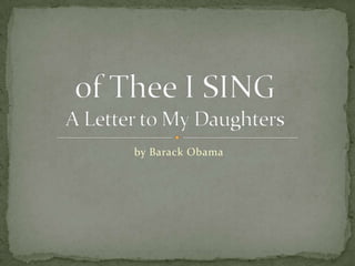 by Barack Obama of Thee I SINGA Letter to My Daughters 