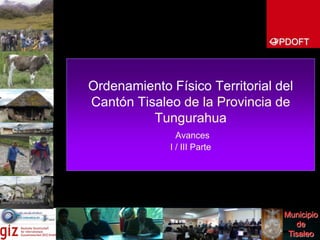 PDOFT Ordenamiento Físico Territorial del Cantón Tisaleode la Provincia de Tungurahua  AvancesI / III Parte Municipio de Tisaleo © GeoAnalytics, Inc. 2008, all rights reserved 