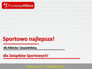 Sportowo najlepsza!
dla Kibiców i Zawodników,

dla Związków Sportowych!
K i b i c u j e s z ? Zys ku j e sz !

 
