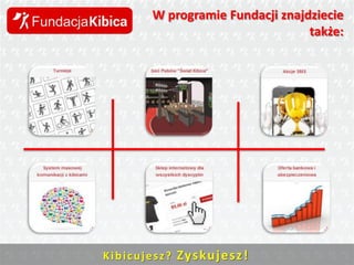 W programie Fundacji znajdziecie
także:

K i b i c u j e s z ? Zys ku j e sz !

 