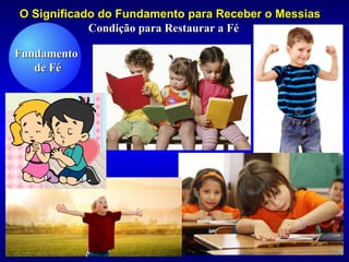 3
Condição para Restaurar a FéCondição para Restaurar a Fé
O Significado do Fundamento para Receber o MessiasO Significado do Fundamento para Receber o Messias
FundamentoFundamento
de Féde Fé
 