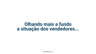 Olhando mais a fundo
a situação dos vendedores...
 