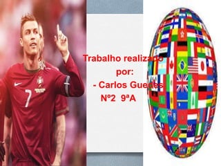 O
O
O

O

Trabalho realizado
por:
- Carlos Guedes
Nº2 9ªA

 