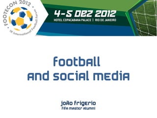 football
and social media

     João Frigerio
     FIFA Master Alumni
 