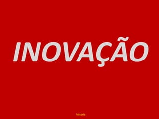 INOVAÇÃOhistoria