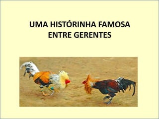 UMA HISTÓRINHA FAMOSA ENTRE GERENTES