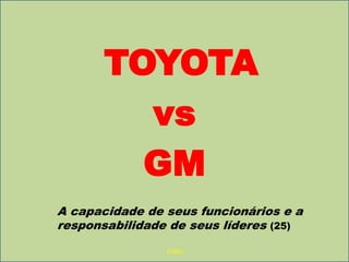 TOYOTAvsGMA capacidade de seus funcionários e a responsabilidade de seus líderes (25)FORD