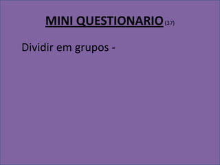 MINI QUESTIONARIO (37)Dividir em grupos -