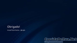 Obrigado!
Ismael Paulo Santos – @i1982

 