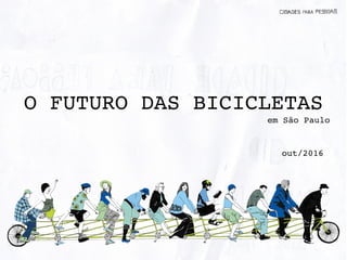 O FUTURO DAS BICICLETAS
em São Paulo
out/2016
 