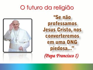 O futuro da religião
(Papa Francisco I)
 
