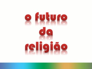 O FUTURO DA RELIGIÃO