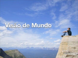 Democracia
Visão de Mundo
Organizacional
 