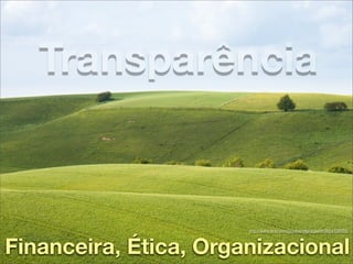 Transparência


                       http://www.ﬂickr.com/photos/stignygaard/3654106828/




Financeira, Ética, Organizacional
 