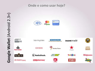 Google Wallet (Android 2.3+)
                               Onde e como usar hoje?
 