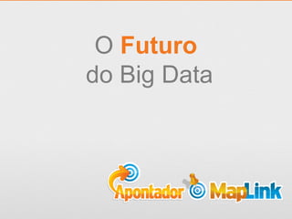 O Futuro
do Big Data

 