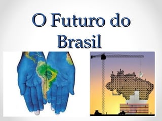 O Futuro doO Futuro do
BrasilBrasil
 