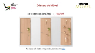 10 Tendências para 2030 | CULTURA
O futuro do Móvel
Na era do self-made, o negócio é customizar: leia aqui
 