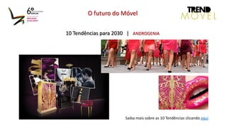 10 Tendências para 2030 | ANDROGENIA
O futuro do Móvel
Saiba mais sobre as 10 Tendências clicando aqui
 