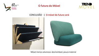 CONCLUSÃO | O móvel do futuro será
O futuro do Móvel
Móvel menos volumoso: desmontável, pouco material
 