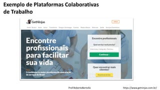 Prof.RobertoBertolla https://www.getninjas.com.br/
Exemplo de Plataformas Colaborativas
de Trabalho
 