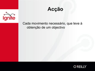 Acção Cada movimento necessário, que leve à obtenção de um objectivo 