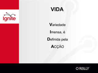 VIDA V ariedade I mensa, é D efinida pela A CÇÃO 