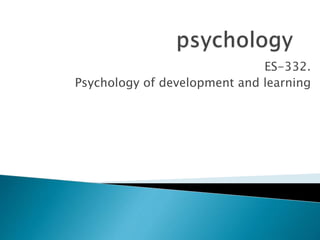 ES-332.
Psychology of development and learning
 