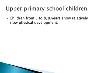  Children from 5 to 8/9.years show relatively
slow physical development.
 