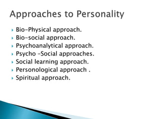 Bio-Physical approach.
 Bio-social approach.
 Psychoanalytical approach.
 Psycho –Social approaches.
 Social learning approach.
 Personological approach .
 Spiritual approach.
 