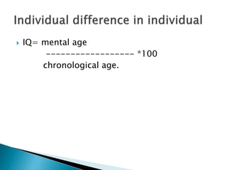  IQ= mental age
------------------ *100
chronological age.
 