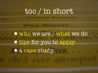 toc / in short

•who we are / what we do
•tips for you to apply
•a case study
 