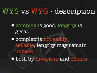 WYS vs WYG - description
  •complex is good, lengthy is
    great
  • complex is not easily
    sellable, lengthy may remain
    unread
  • both by investors and clients
 