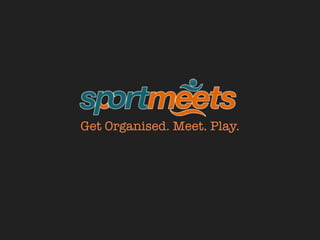Get Organised. Meet. Play.
 