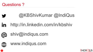 Questions ?
@KBShivKumar @IndiQus
http://in.linkedin.com/in/kbshiv
shiv@indiqus.com
www.indiqus.com
22
 