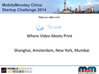 MobileMonday China
Startup Challenge 2014
Post your video with:
Where Video Meets Print
Shanghai, Amsterdam, New York, Mumbai
 
